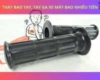 Thay bao tay, tay ga xe máy bao nhiêu tiền