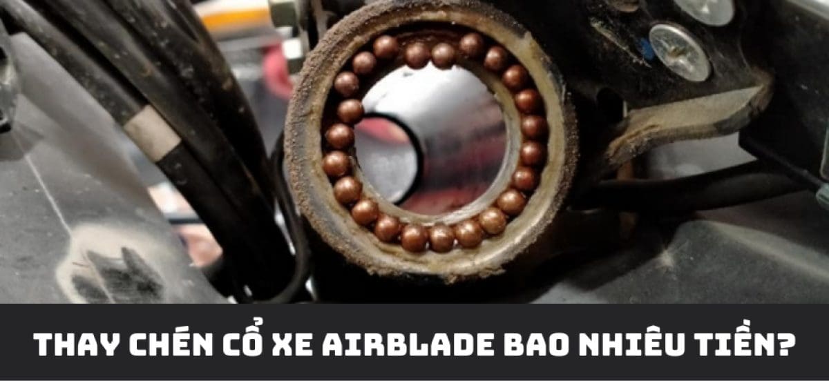 Thay chén cổ xe airblade bao nhiêu tiền?